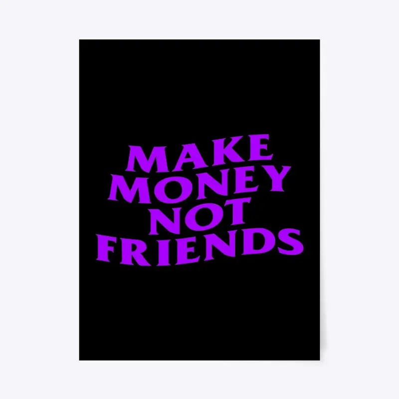 Make Money Not Friend$