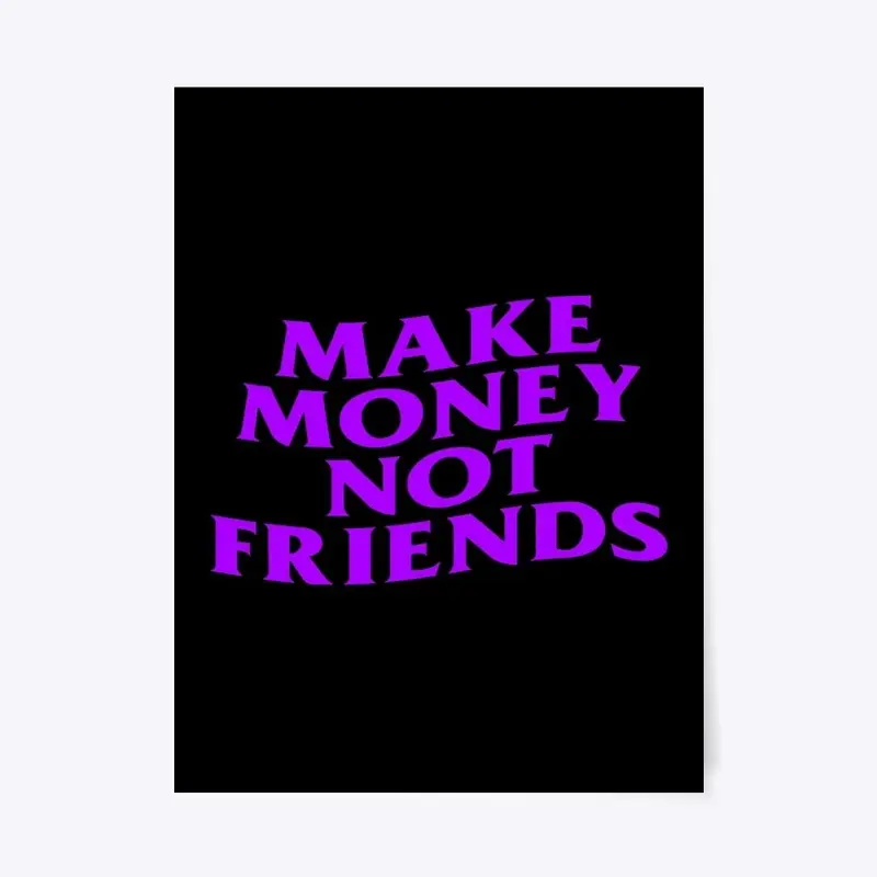 Make Money Not Friend$